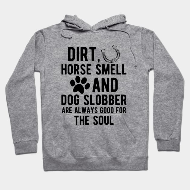 Horse and Dog - Dirt, Horse Smell and Dog Slobber are always good for the soul Hoodie by KC Happy Shop